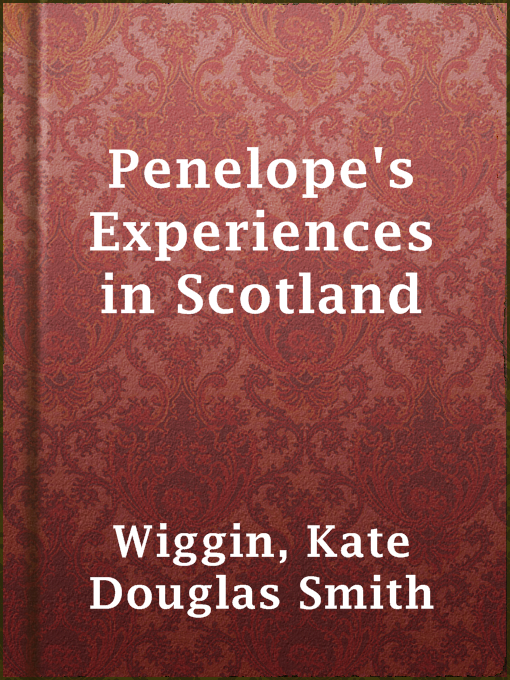 Title details for Penelope's Experiences in Scotland by Kate Douglas Smith Wiggin - Available